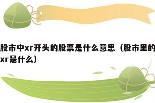股市中xr开头的股票是什么意思（股市里的xr是什么）