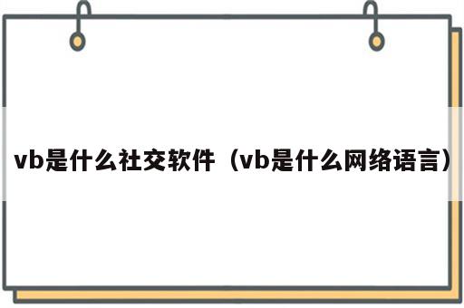 vb是什么社交软件（vb是什么网络语言）