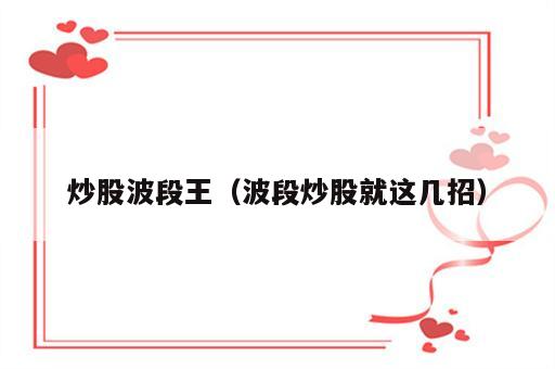 炒股波段王（波段炒股就这几招）