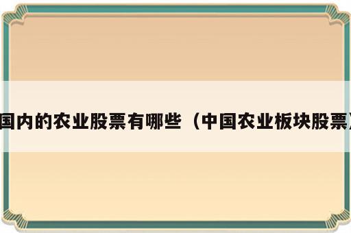 国内的农业股票有哪些（中国农业板块股票）