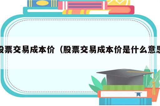 股票交易成本价（股票交易成本价是什么意思）