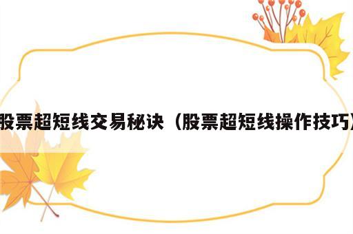 股票超短线交易秘诀（股票超短线操作技巧）