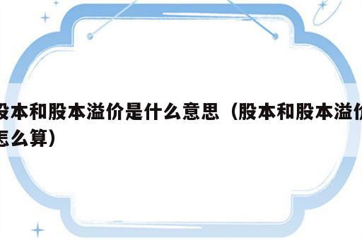 股本和股本溢价是什么意思（股本和股本溢价怎么算）