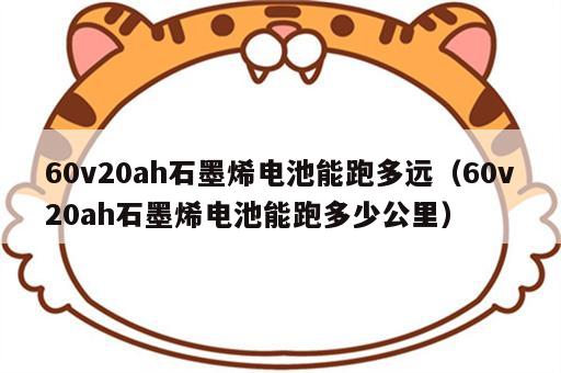 60v20ah石墨烯电池能跑多远（60v20ah石墨烯电池能跑多少公里）