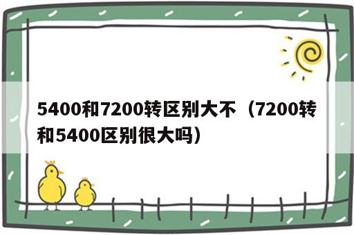 5400和7200转区别大不（7200转和5400区别很大吗）