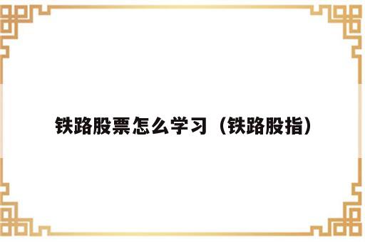 铁路股票怎么学习（铁路股指）