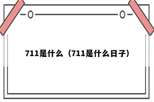 711是什么（711是什么日子）