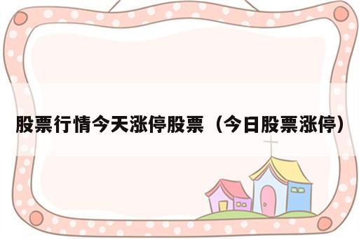 股票行情今天涨停股票（今日股票涨停）
