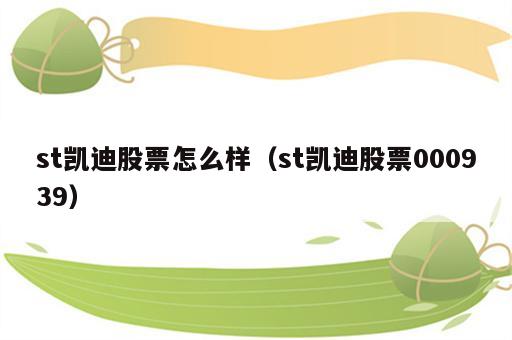 st凯迪股票怎么样（st凯迪股票000939）