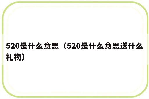 520是什么意思（520是什么意思送什么礼物）