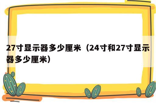 27寸显示器多少厘米（24寸和27寸显示器多少厘米）