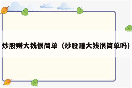 炒股赚大钱很简单（炒股赚大钱很简单吗）