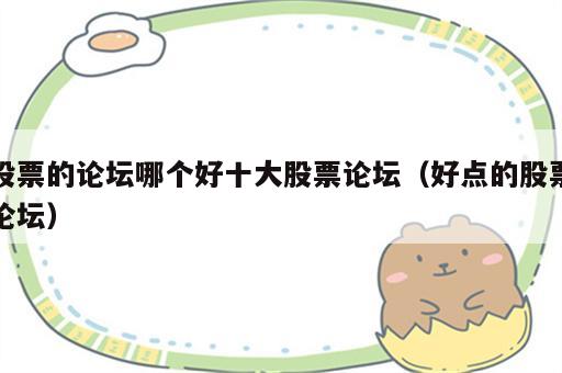 股票的论坛哪个好十大股票论坛（好点的股票论坛）