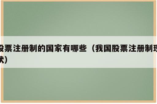 股票注册制的国家有哪些（我国股票注册制现状）