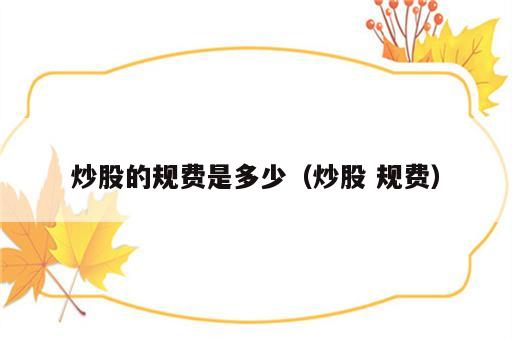 炒股的规费是多少（炒股 规费）