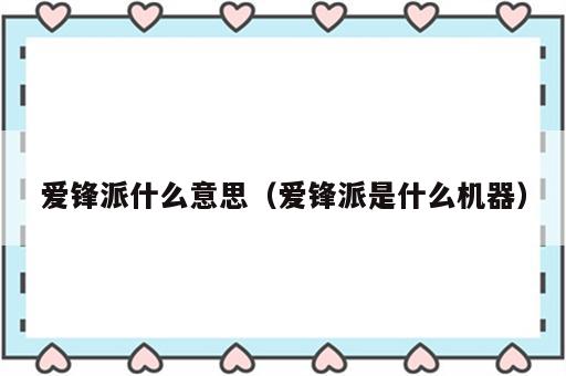 爱锋派什么意思（爱锋派是什么机器）