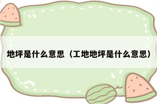 地坪是什么意思（工地地坪是什么意思）