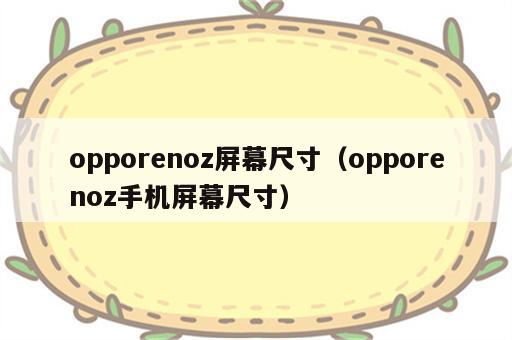 opporenoz屏幕尺寸（opporenoz手机屏幕尺寸）