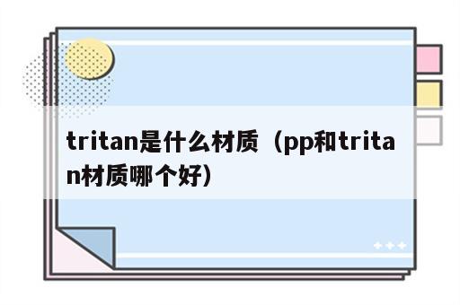 tritan是什么材质（pp和tritan材质哪个好）