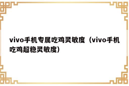 vivo手机专属吃鸡灵敏度（vivo手机吃鸡超稳灵敏度）
