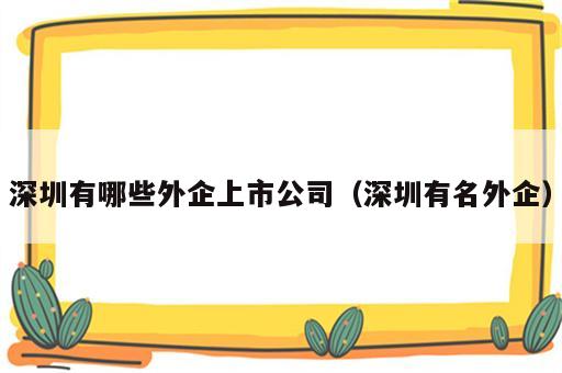 深圳有哪些外企上市公司（深圳有名外企）