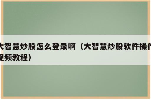 大智慧炒股怎么登录啊（大智慧炒股软件操作视频教程）