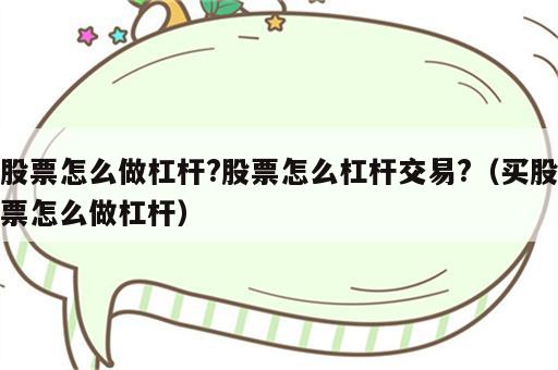 股票怎么做杠杆?股票怎么杠杆交易?（买股票怎么做杠杆）