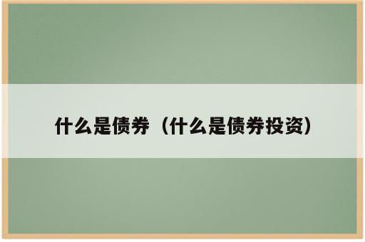 什么是债券（什么是债券投资）
