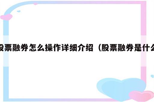 股票融券怎么操作详细介绍（股票融券是什么）