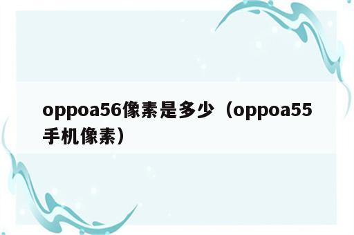 oppoa56像素是多少（oppoa55手机像素）
