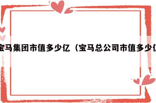 宝马集团市值多少亿（宝马总公司市值多少亿）