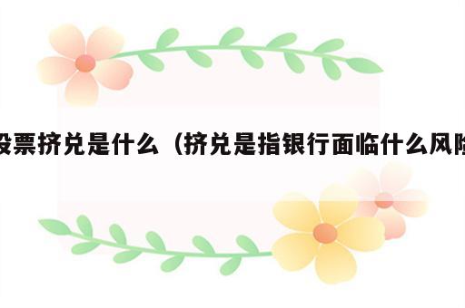 股票挤兑是什么（挤兑是指银行面临什么风险）