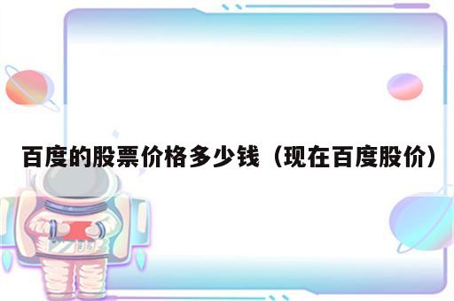 百度的股票价格多少钱（现在百度股价）