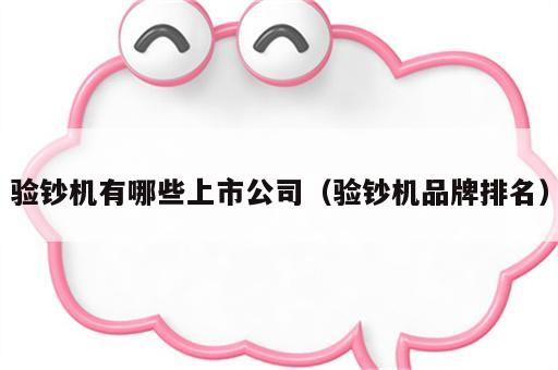 验钞机有哪些上市公司（验钞机品牌排名）