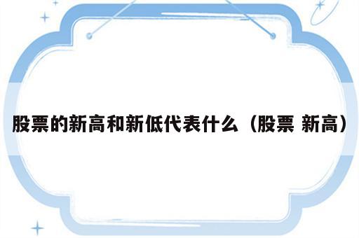 股票的新高和新低代表什么（股票 新高）