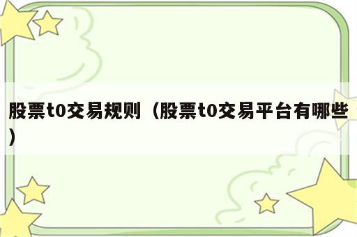 股票t0交易规则（股票t0交易平台有哪些）