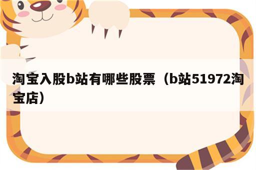 淘宝入股b站有哪些股票（b站51972淘宝店）