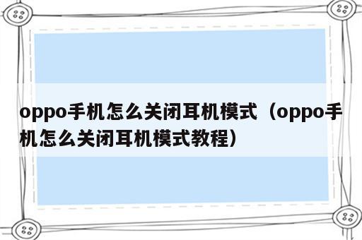 oppo手机怎么关闭耳机模式（oppo手机怎么关闭耳机模式教程）