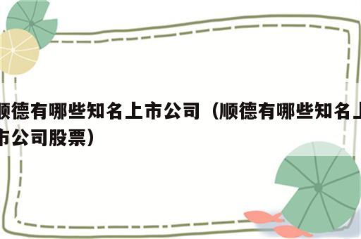 顺德有哪些知名上市公司（顺德有哪些知名上市公司股票）