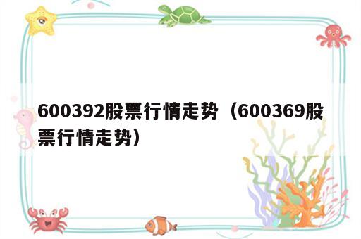 600392股票行情走势（600369股票行情走势）