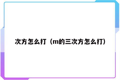 次方怎么打（m的三次方怎么打）