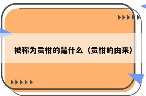 被称为贡柑的是什么（贡柑的由来）