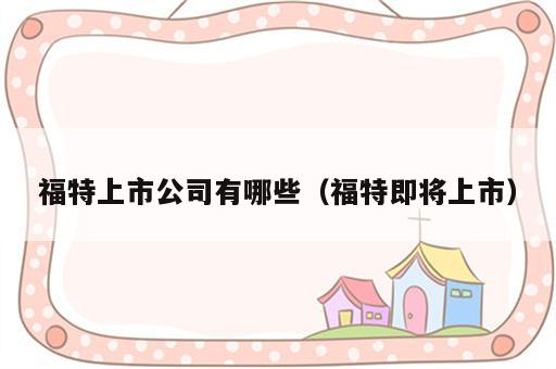 福特上市公司有哪些（福特即将上市）