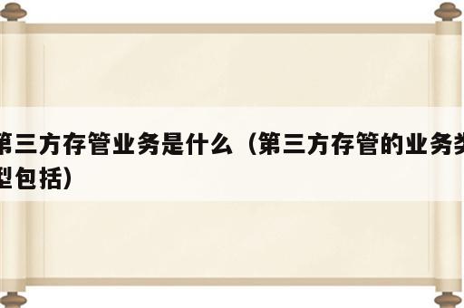 第三方存管业务是什么（第三方存管的业务类型包括）