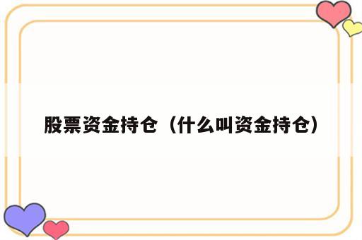 股票资金持仓（什么叫资金持仓）