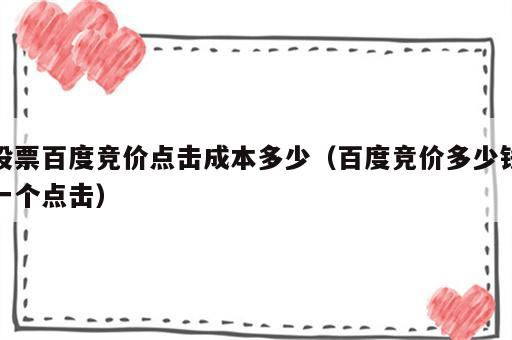 股票百度竞价点击成本多少（百度竞价多少钱一个点击）