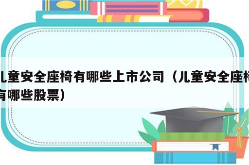 儿童安全座椅有哪些上市公司（儿童安全座椅有哪些股票）