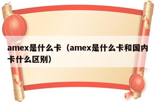 amex是什么卡（amex是什么卡和国内卡什么区别）