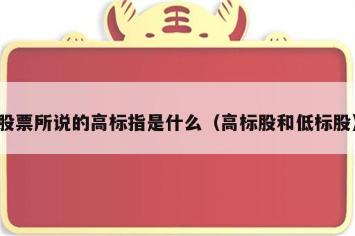 股票所说的高标指是什么（高标股和低标股）