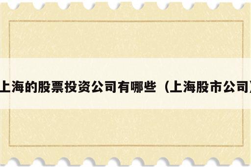 上海的股票投资公司有哪些（上海股市公司）